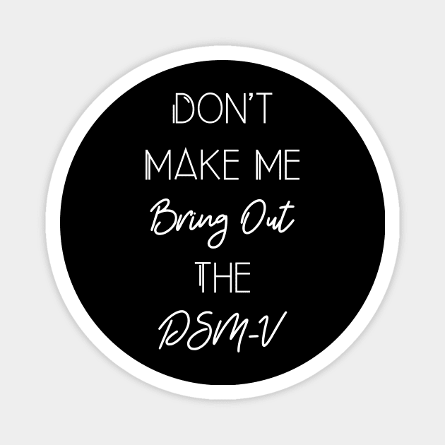 Funny Social Worker Quote Don't Make Me Bring Out The DSM-V Magnet by Chey Creates Clothes